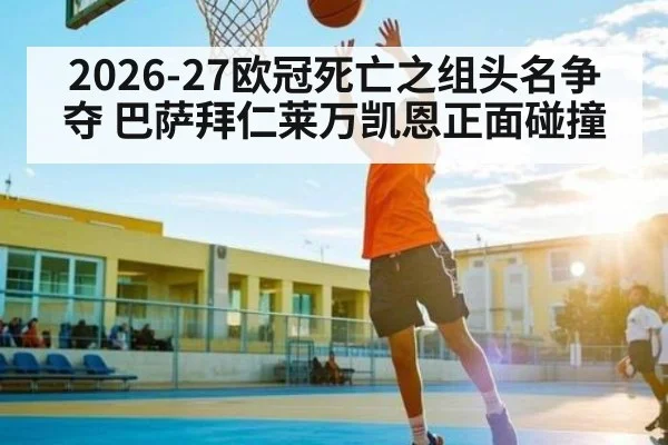 2026-27欧冠死亡之组头名争夺 巴萨拜仁莱万凯恩正面碰撞